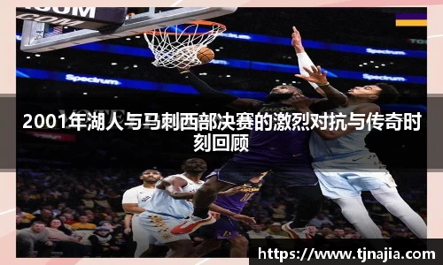 2001年湖人与马刺西部决赛的激烈对抗与传奇时刻回顾