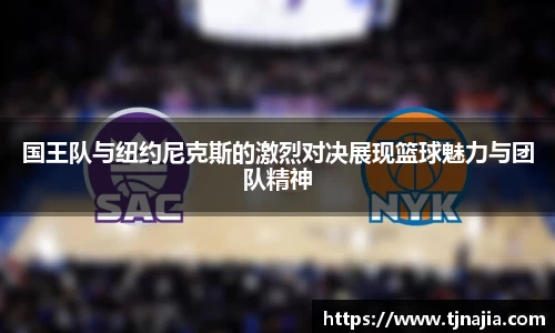 国王队与纽约尼克斯的激烈对决展现篮球魅力与团队精神
